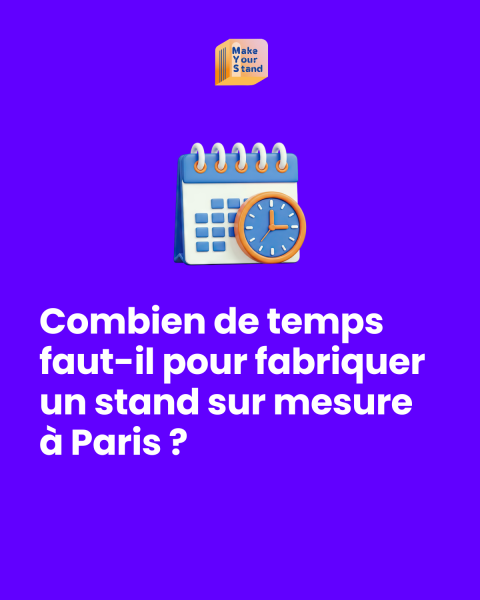 Combien de temps faut-il pour fabriquer un stand sur mesure à Paris ?