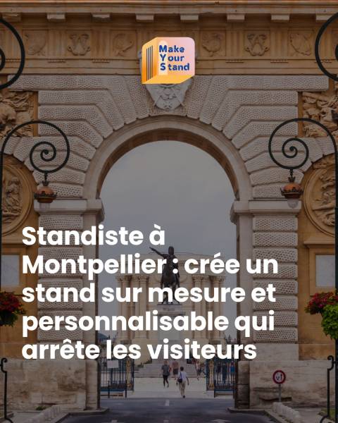 Standiste à Montpellier : crée un stand sur mesure et personnalisable qui arrête les visiteurs