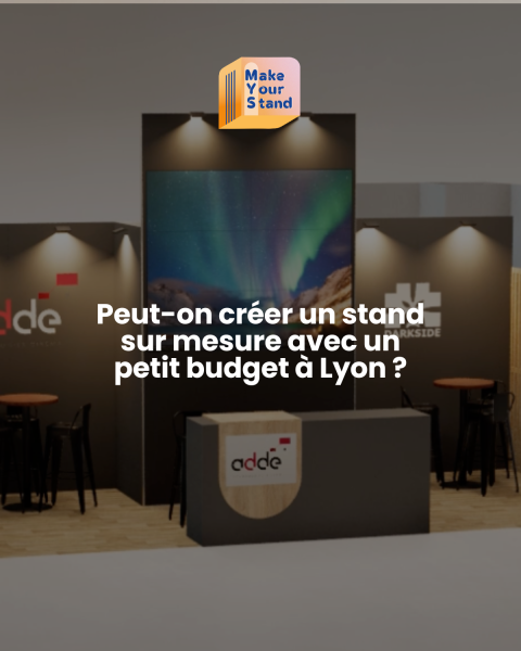 Peut-on créer un stand sur mesure avec un petit budget à Lyon ?